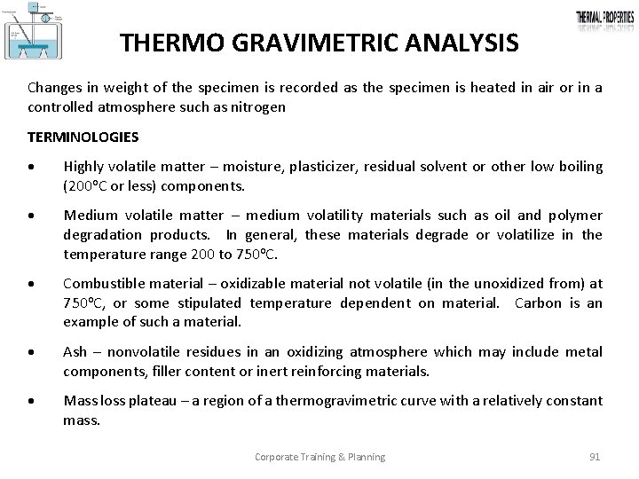 THERMO GRAVIMETRIC ANALYSIS Changes in weight of the specimen is recorded as the specimen