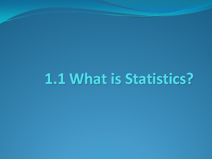 1. 1 What is Statistics? 