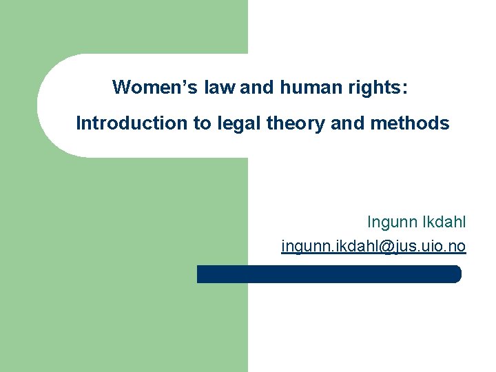 Women’s law and human rights: Introduction to legal theory and methods Ingunn Ikdahl ingunn.