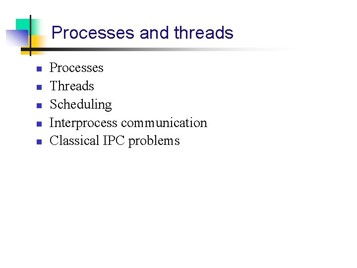 Processes and threads n n n Processes Threads Scheduling Interprocess communication Classical IPC problems