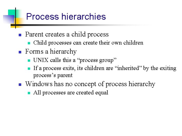 Process hierarchies n Parent creates a child process n n Forms a hierarchy n