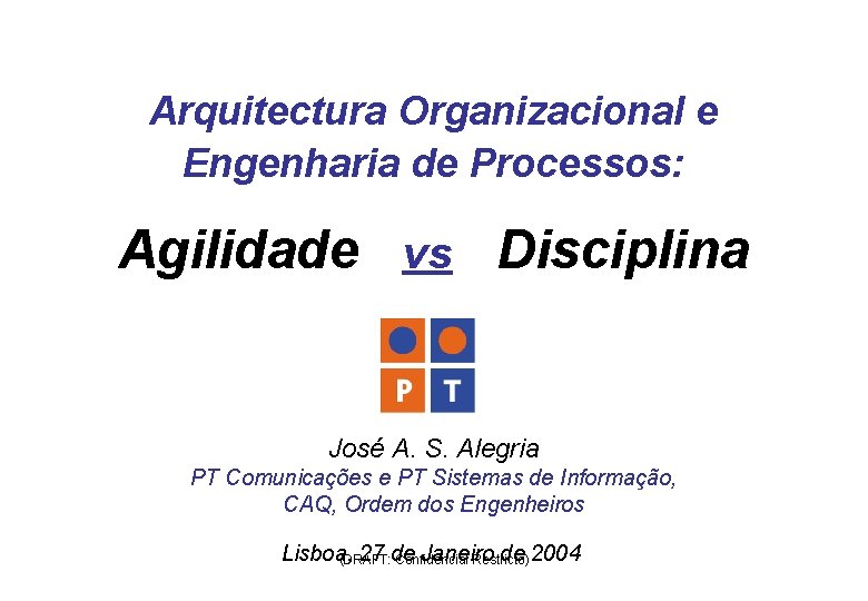 Arquitectura Organizacional e Engenharia de Processos: Agilidade vs Disciplina José A. S. Alegria PT