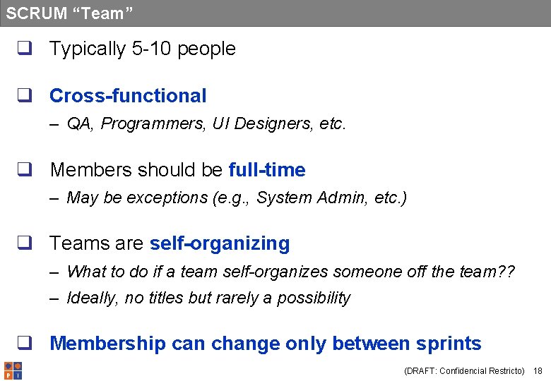 SCRUM “Team” q Typically 5 -10 people q Cross-functional – QA, Programmers, UI Designers,