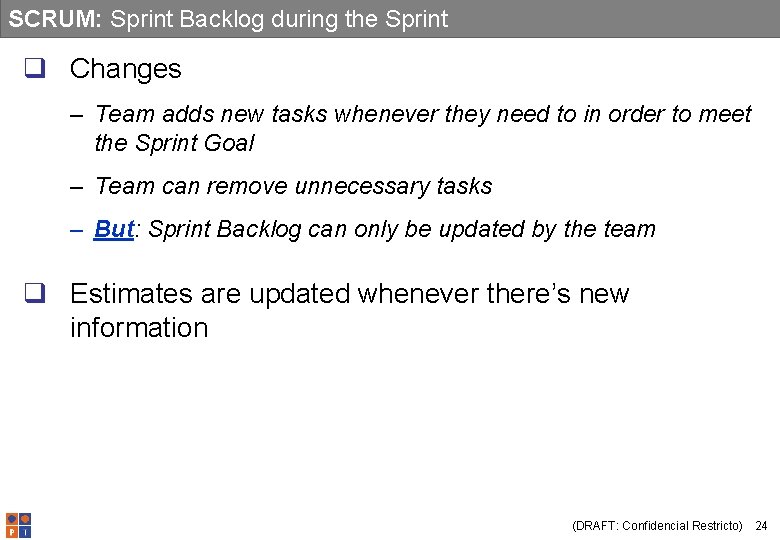 SCRUM: Sprint Backlog during the Sprint q Changes – Team adds new tasks whenever