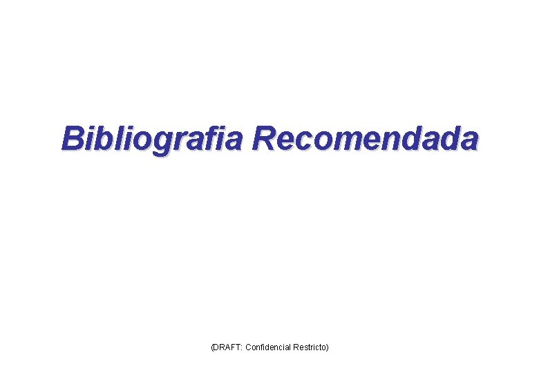 Bibliografia Recomendada (DRAFT: Confidencial Restricto) 