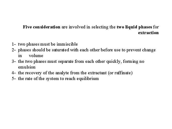 Five consideration are involved in selecting the two liquid phases for extraction 1 -