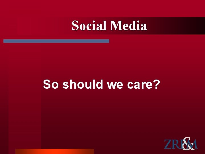 Social Media So should we care? 