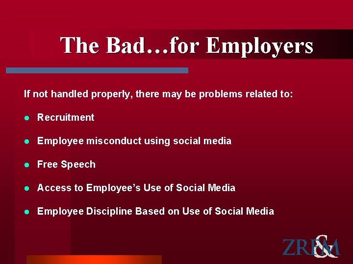 The Bad…for Employers If not handled properly, there may be problems related to: l