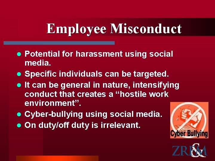 Employee Misconduct l l l Potential for harassment using social media. Specific individuals can