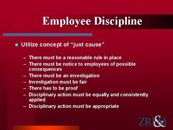 Employee Discipline l Utilize concept of “just cause” – There must be a reasonable