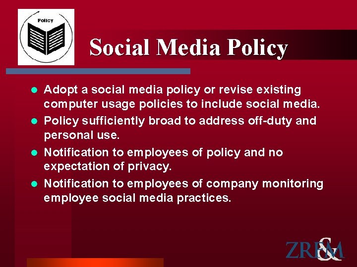 Social Media Policy Adopt a social media policy or revise existing computer usage policies