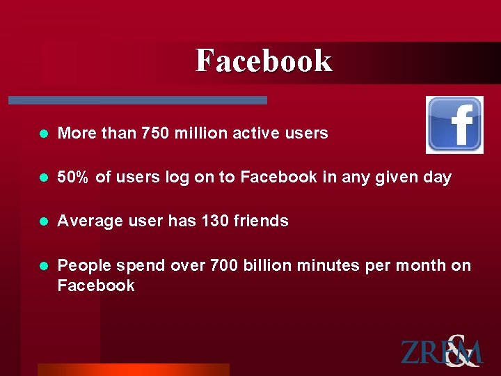 Facebook l More than 750 million active users l 50% of users log on