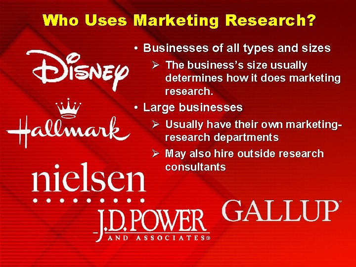 Who Uses Marketing Research? • Businesses of all types and sizes Ø The business’s