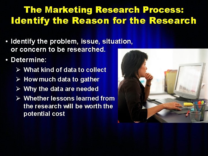 The Marketing Research Process: Identify the Reason for the Research • Identify the problem,