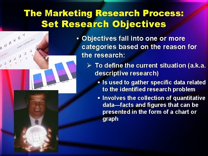 The Marketing Research Process: Set Research Objectives • Objectives fall into one or more