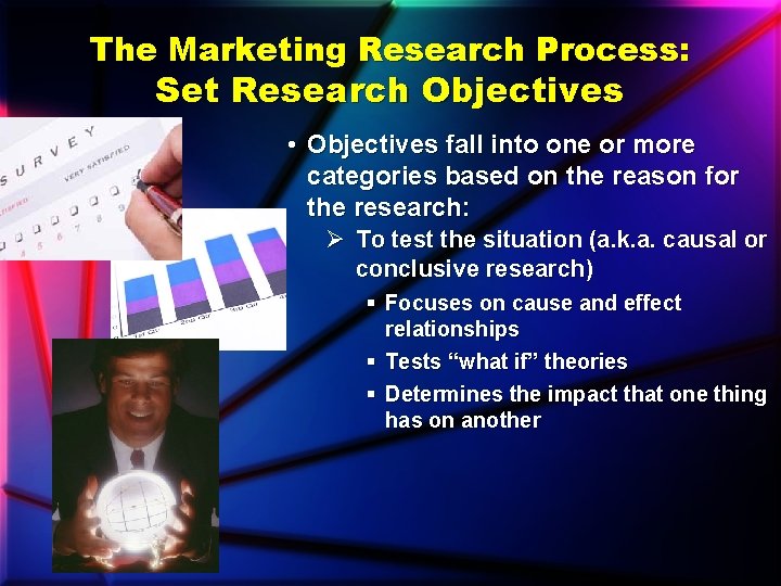 The Marketing Research Process: Set Research Objectives • Objectives fall into one or more