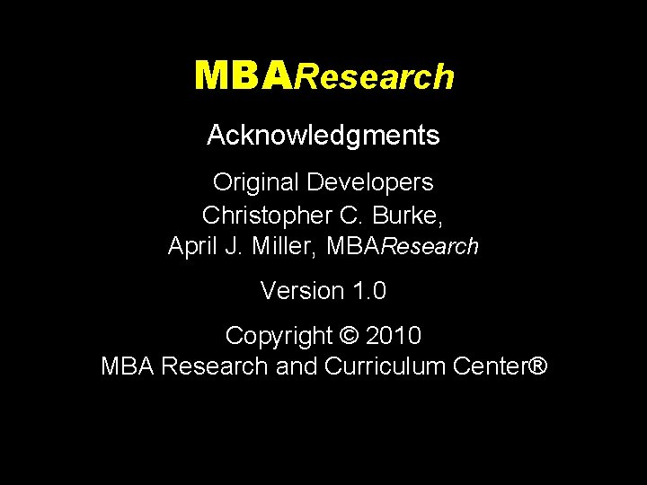 MBAResearch Acknowledgments Original Developers Christopher C. Burke, April J. Miller, MBAResearch Version 1. 0