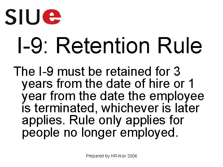 I-9: Retention Rule The I-9 must be retained for 3 years from the date