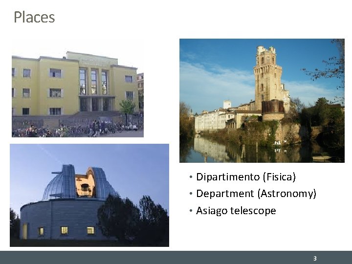 Places • Dipartimento (Fisica) • Department (Astronomy) • Asiago telescope 3 