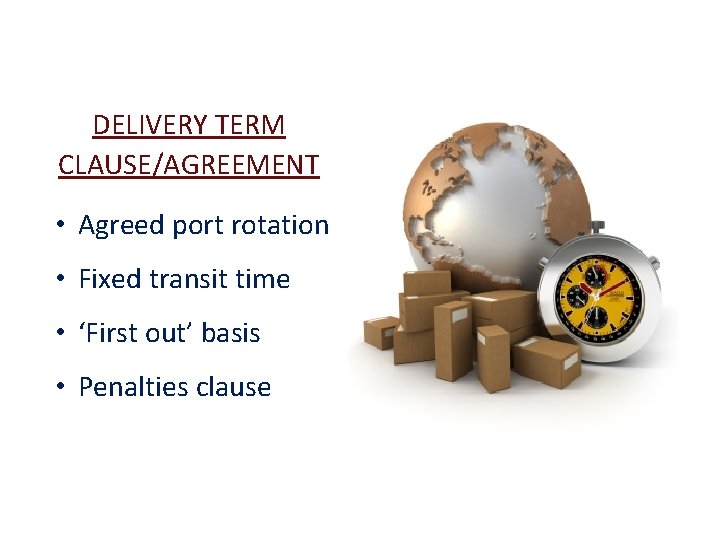 DELIVERY TERM CLAUSE/AGREEMENT • Agreed port rotation • Fixed transit time • ‘First out’