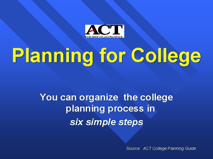 Planning for College You can organize the college planning process in six simple steps