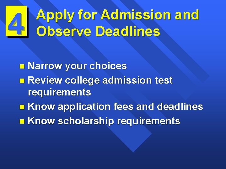 4 Apply for Admission and Observe Deadlines Narrow your choices n Review college admission