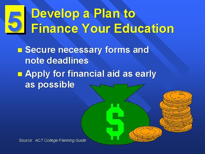 5 Develop a Plan to Finance Your Education Secure necessary forms and note deadlines