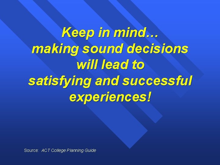 Keep in mind… making sound decisions will lead to satisfying and successful experiences! Source: