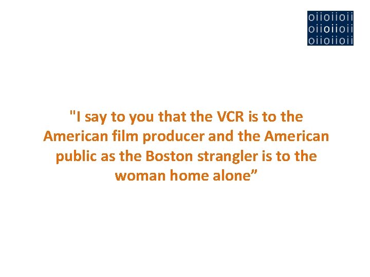 "I say to you that the VCR is to the American film producer and