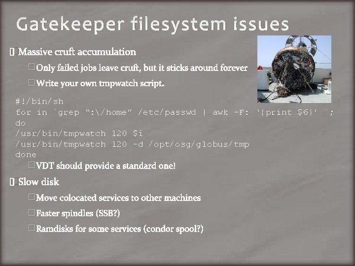 Gatekeeper filesystem issues �Massive cruft accumulation �Only failed jobs leave cruft, but it sticks