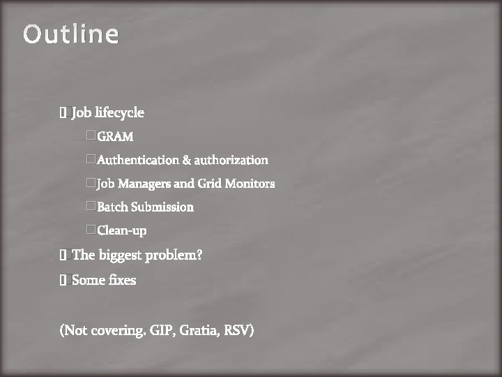 Outline �Job lifecycle �GRAM �Authentication & authorization �Job Managers and Grid Monitors �Batch Submission