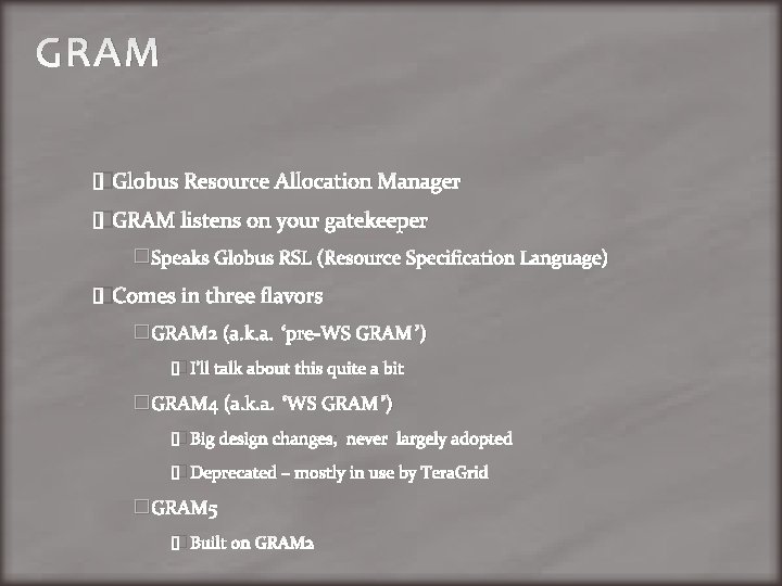GRAM �Globus Resource Allocation Manager �GRAM listens on your gatekeeper �Speaks Globus RSL (Resource