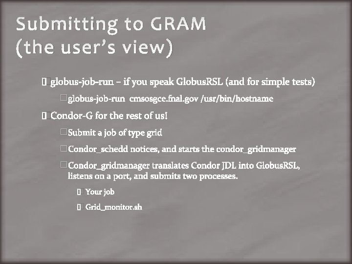 Submitting to GRAM (the user’s view) �globus-job-run – if you speak Globus. RSL (and