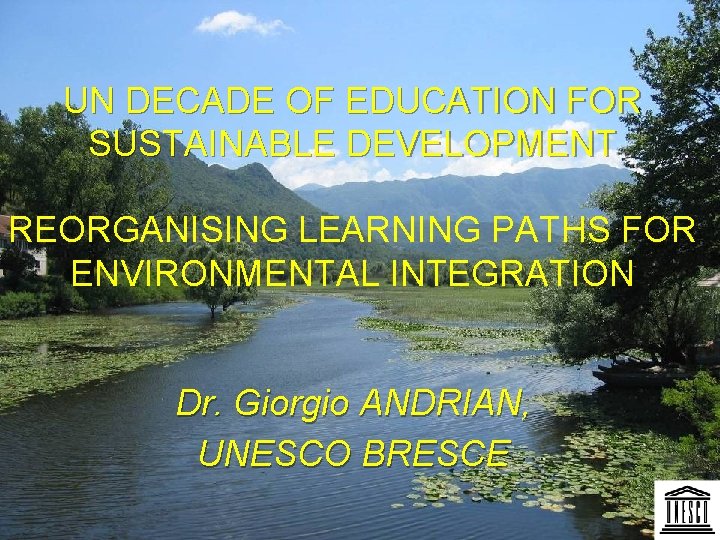 UN DECADE OF EDUCATION FOR SUSTAINABLE DEVELOPMENT REORGANISING LEARNING PATHS FOR ENVIRONMENTAL INTEGRATION Dr.