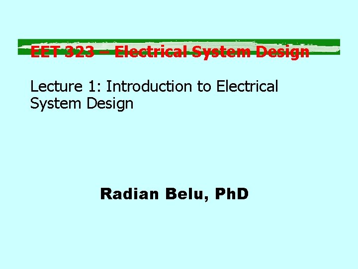 EET 323 – Electrical System Design Lecture 1: Introduction to Electrical System Design Radian