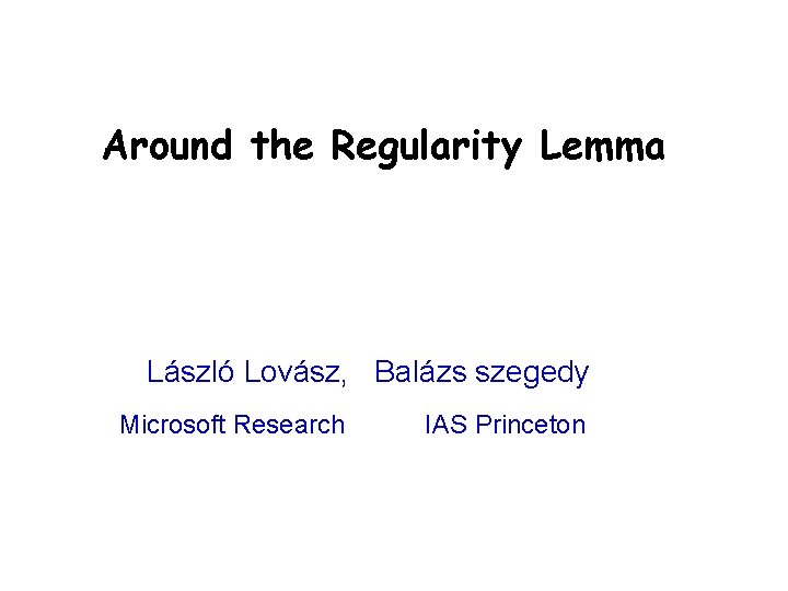 Around the Regularity Lemma László Lovász, Balázs szegedy Microsoft Research IAS Princeton 