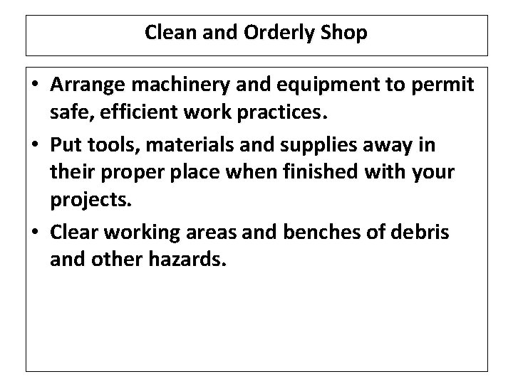 Clean and Orderly Shop • Arrange machinery and equipment to permit safe, efficient work