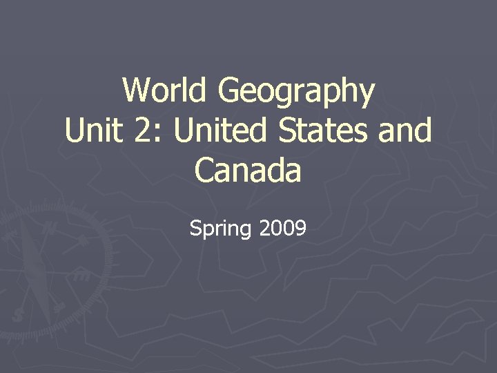 World Geography Unit 2: United States and Canada Spring 2009 