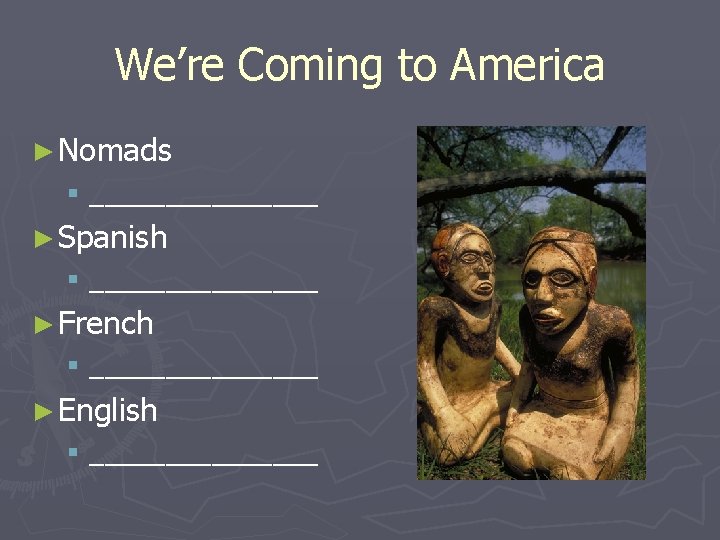 We’re Coming to America ► Nomads § ________ ► Spanish § ________ ► French