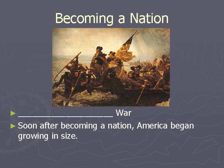Becoming a Nation ► __________ War ► Soon after becoming a nation, America began
