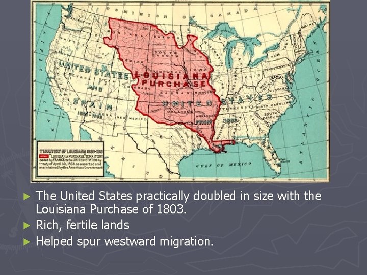 The United States practically doubled in size with the Louisiana Purchase of 1803. ►