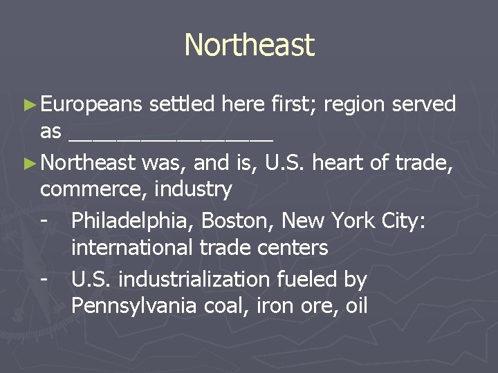 Northeast ► Europeans settled here first; region served as _________ ► Northeast was, and