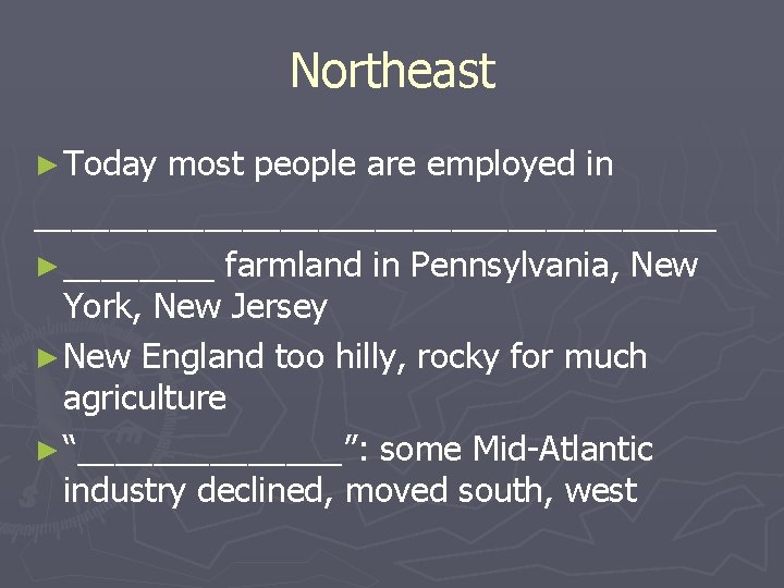 Northeast ► Today most people are employed in __________________ ► ____ farmland in Pennsylvania,