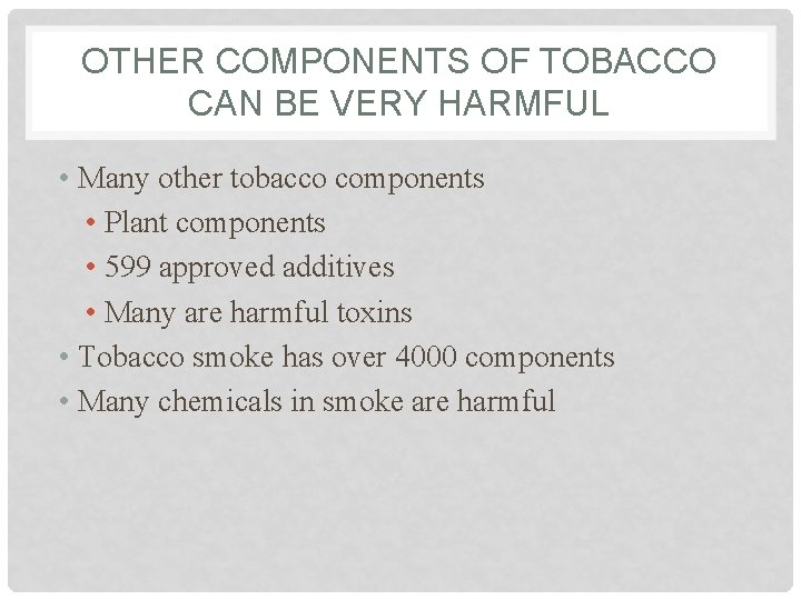OTHER COMPONENTS OF TOBACCO CAN BE VERY HARMFUL • Many other tobacco components •