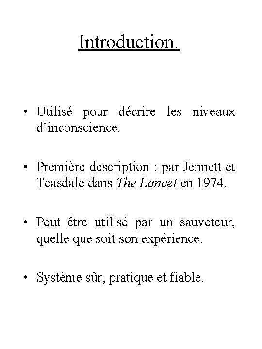 Introduction. • Utilisé pour décrire les niveaux d’inconscience. • Première description : par Jennett