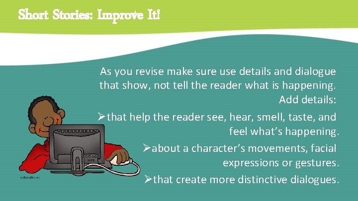 Short Stories: Improve It! As you revise make sure use details and dialogue that