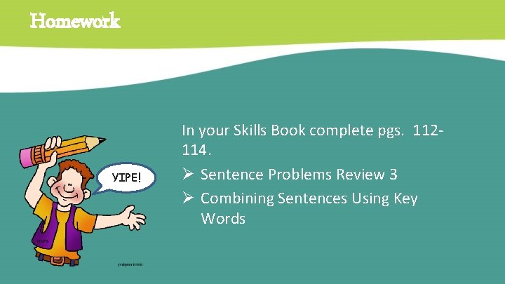 Homework YIPE! In your Skills Book complete pgs. 112114. Ø Sentence Problems Review 3