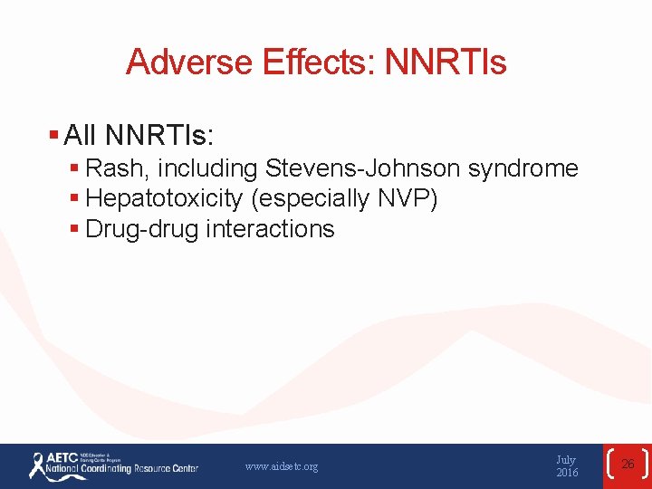 Adverse Effects: NNRTIs § All NNRTIs: § Rash, including Stevens-Johnson syndrome § Hepatotoxicity (especially