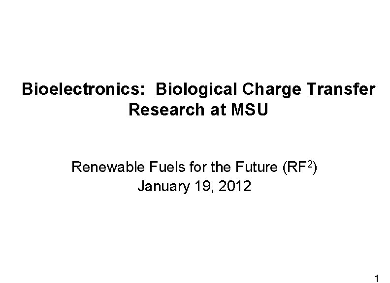 Bioelectronics: Biological Charge Transfer Research at MSU Renewable Fuels for the Future (RF 2)