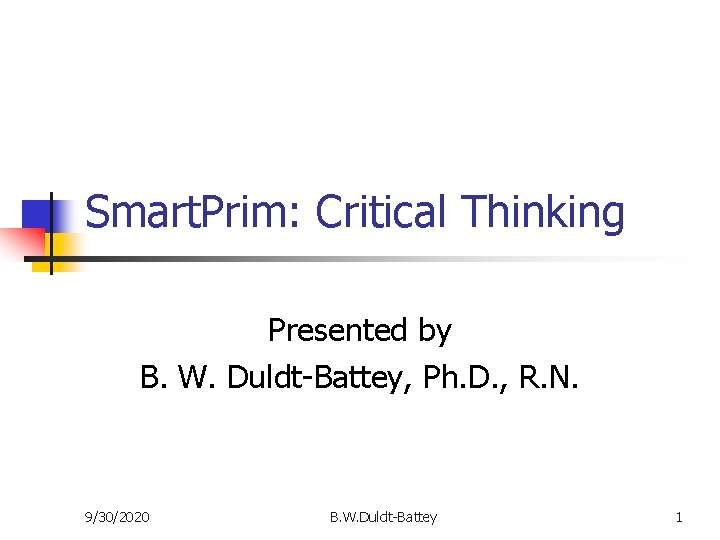 Smart. Prim: Critical Thinking Presented by B. W. Duldt-Battey, Ph. D. , R. N.